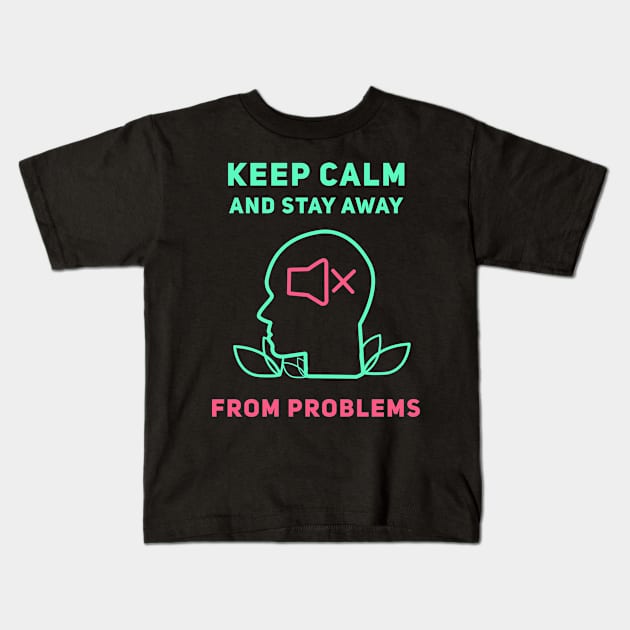 Keep Calm And Stay Away From Problems Kids T-Shirt by SOF1AF